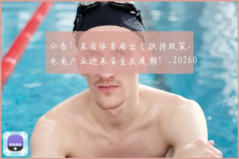 公告！某省体育局出台扶持政策，电竞产业迎来黄金发展期！_20260718004455