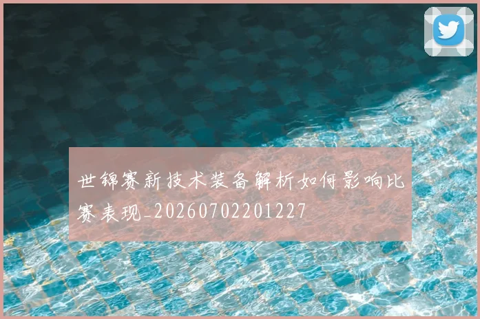 世锦赛新技术装备解析如何影响比赛表现_20260702201227