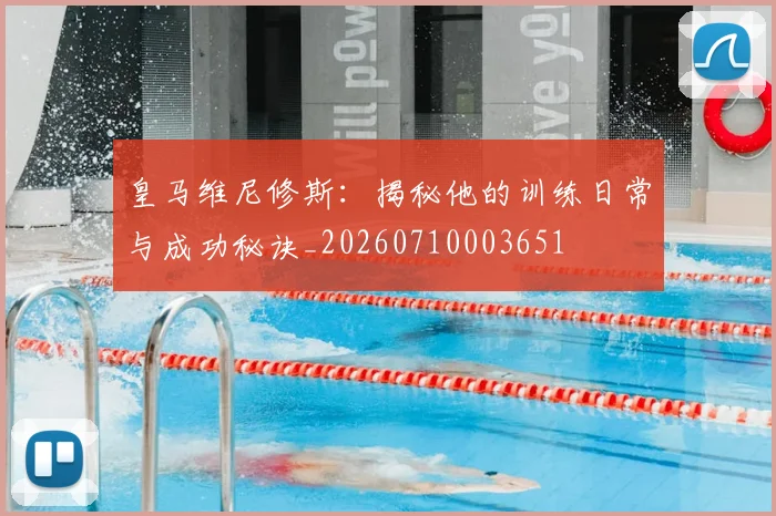 皇马维尼修斯：揭秘他的训练日常与成功秘诀_20260710003651