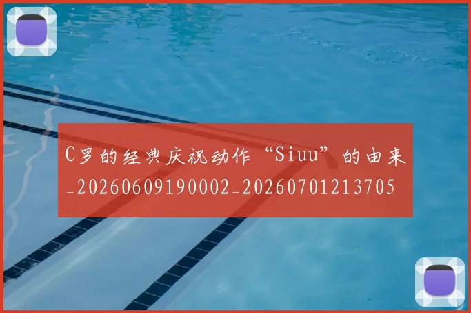 C罗的经典庆祝动作“Siuu”的由来_20260609190002_20260701213705