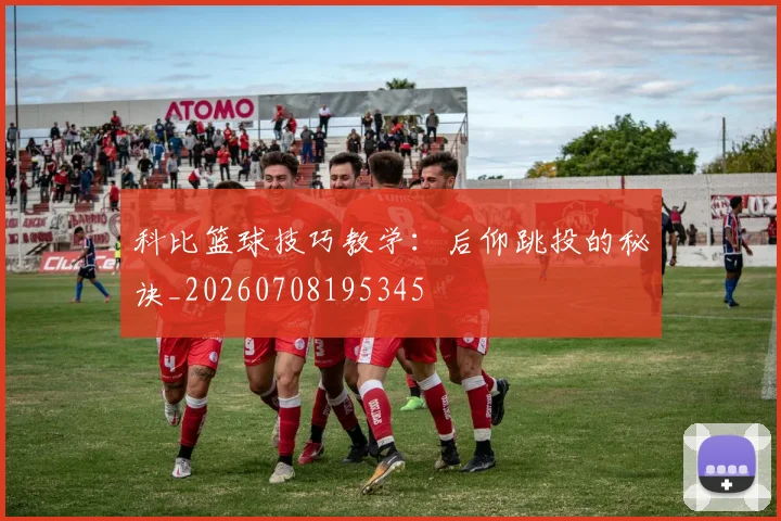 科比篮球技巧教学：后仰跳投的秘诀_20260708195345