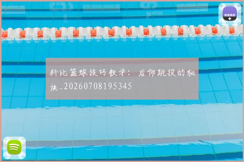 科比篮球技巧教学：后仰跳投的秘诀_20260708195345